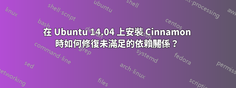 在 Ubuntu 14.04 上安裝 Cinnamon 時如何修復未滿足的依賴關係？