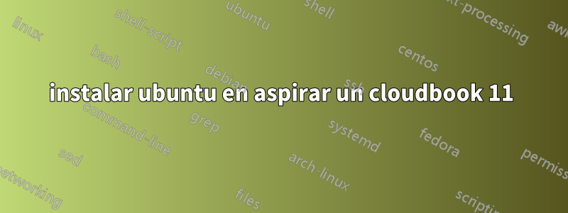 instalar ubuntu en aspirar un cloudbook 11