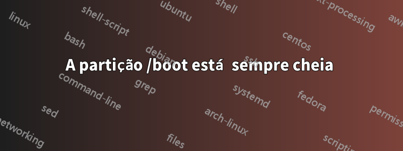 A partição /boot está sempre cheia