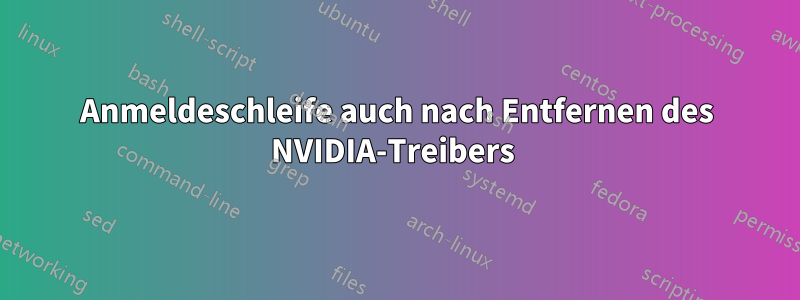 Anmeldeschleife auch nach Entfernen des NVIDIA-Treibers 