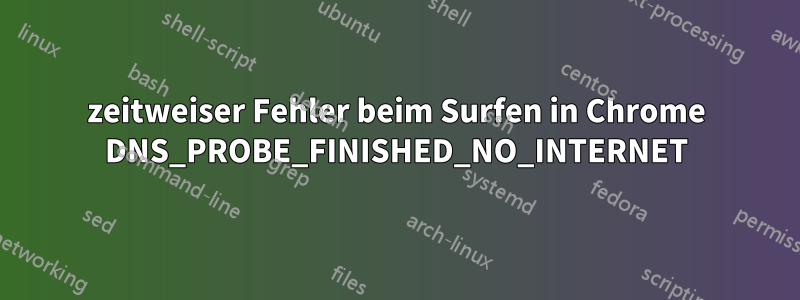 zeitweiser Fehler beim Surfen in Chrome DNS_PROBE_FINISHED_NO_INTERNET