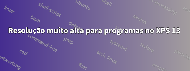 Resolução muito alta para programas no XPS 13