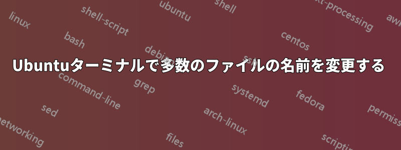 Ubuntuターミナルで多数のファイルの名前を変更する