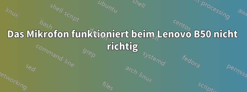 Das Mikrofon funktioniert beim Lenovo B50 nicht richtig