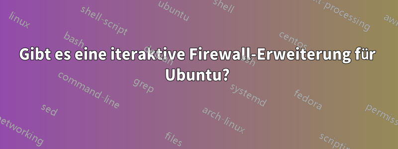Gibt es eine iteraktive Firewall-Erweiterung für Ubuntu?