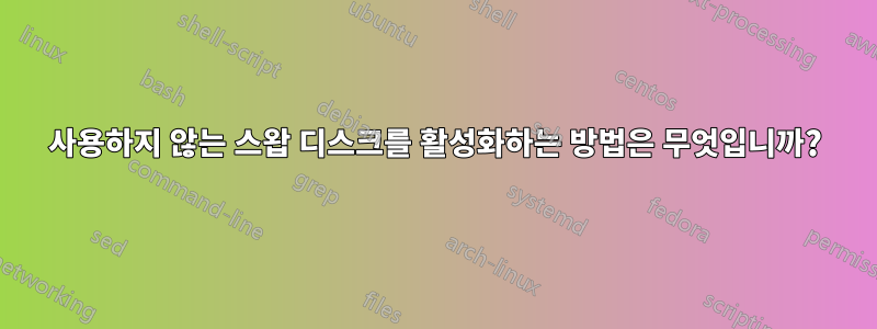 사용하지 않는 스왑 디스크를 활성화하는 방법은 무엇입니까?