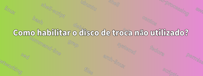 Como habilitar o disco de troca não utilizado?