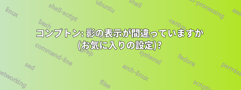 コンプトン: 影の表示が間違っていますか (お気に入りの設定)?