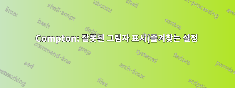 Compton: 잘못된 그림자 표시(즐겨찾는 설정)?