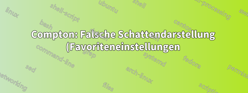 Compton: Falsche Schattendarstellung (Favoriteneinstellungen)?