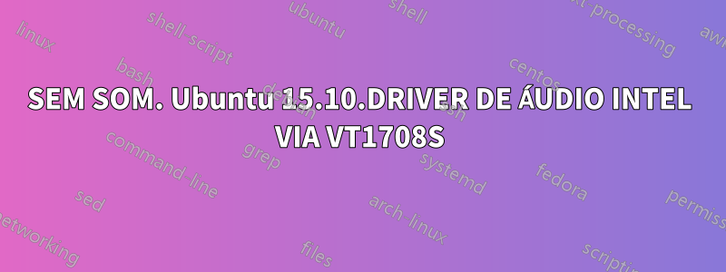 SEM SOM. Ubuntu 15.10.DRIVER DE ÁUDIO INTEL VIA VT1708S