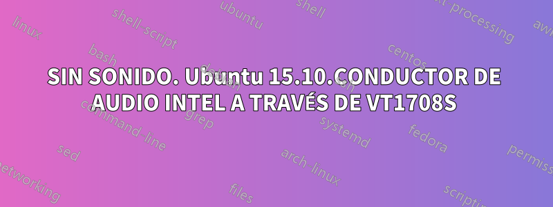 SIN SONIDO. Ubuntu 15.10.CONDUCTOR DE AUDIO INTEL A TRAVÉS DE VT1708S
