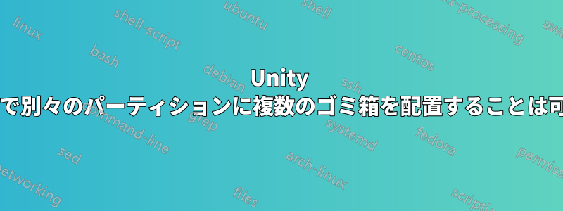 Unity ランチャーで別々のパーティションに複数のゴミ箱を配置することは可能ですか?