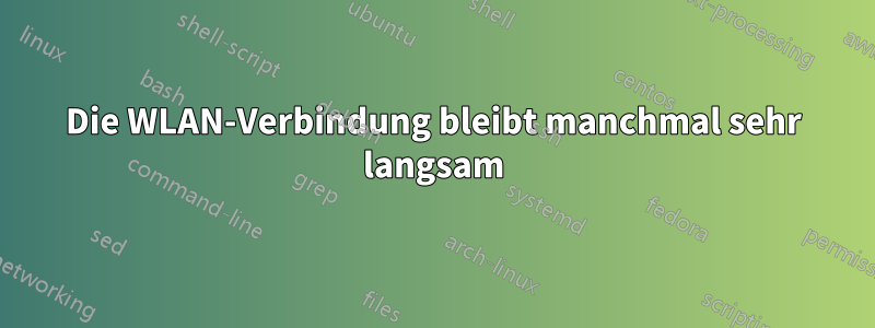 Die WLAN-Verbindung bleibt manchmal sehr langsam