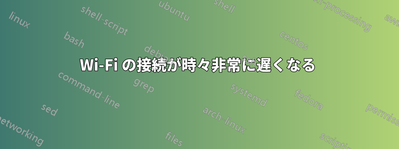Wi-Fi の接続が時々非常に遅くなる