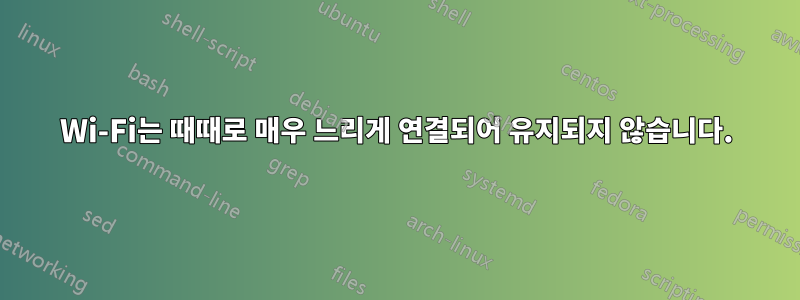 Wi-Fi는 때때로 매우 느리게 연결되어 유지되지 않습니다.