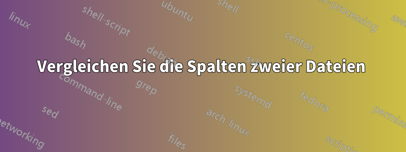 Vergleichen Sie die Spalten zweier Dateien