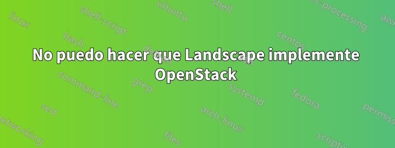 No puedo hacer que Landscape implemente OpenStack