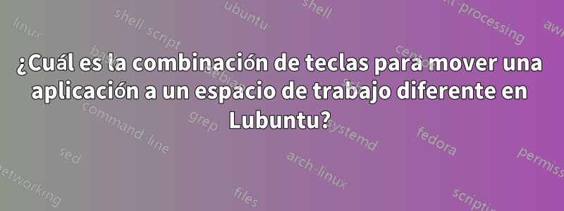 ¿Cuál es la combinación de teclas para mover una aplicación a un espacio de trabajo diferente en Lubuntu?