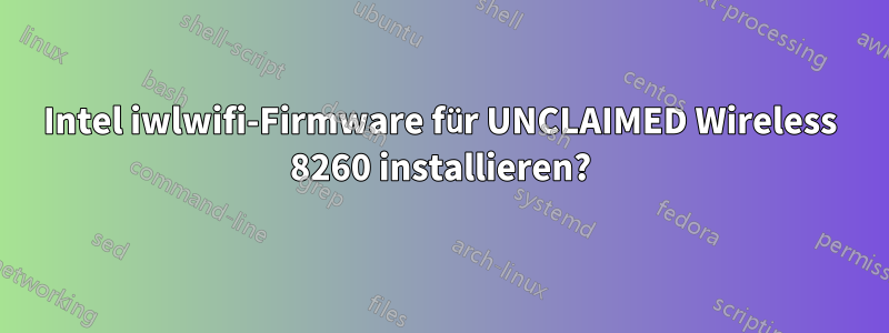Intel iwlwifi-Firmware für UNCLAIMED Wireless 8260 installieren?