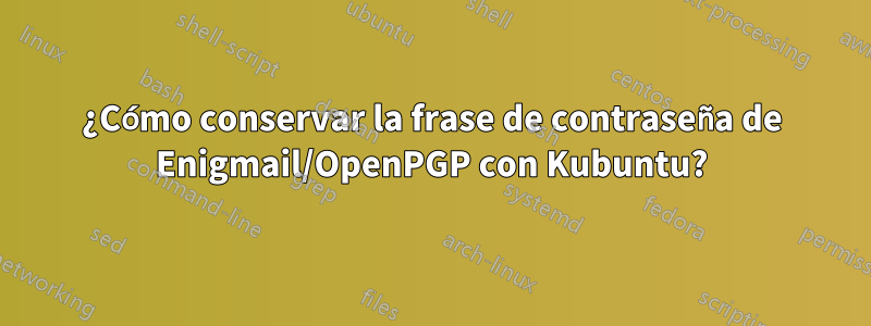 ¿Cómo conservar la frase de contraseña de Enigmail/OpenPGP con Kubuntu?