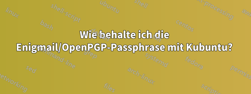 Wie behalte ich die Enigmail/OpenPGP-Passphrase mit Kubuntu?