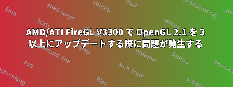 AMD/ATI FireGL V3300 で OpenGL 2.1 を 3 以上にアップデートする際に問題が発生する