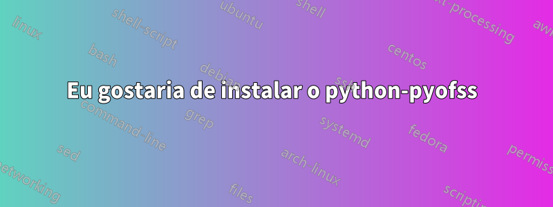 Eu gostaria de instalar o python-pyofss 