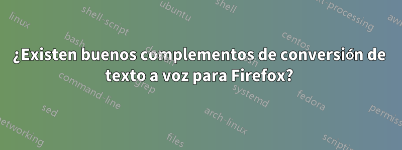 ¿Existen buenos complementos de conversión de texto a voz para Firefox?