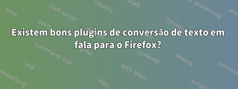 Existem bons plugins de conversão de texto em fala para o Firefox?