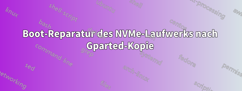Boot-Reparatur des NVMe-Laufwerks nach Gparted-Kopie