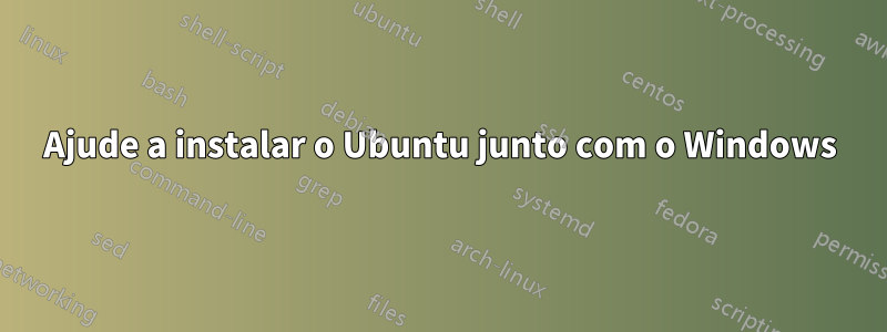Ajude a instalar o Ubuntu junto com o Windows