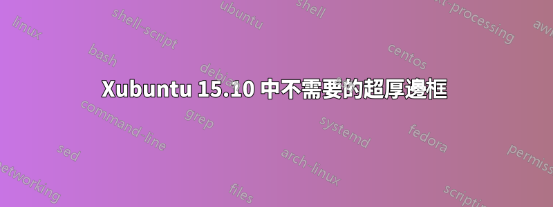 Xubuntu 15.10 中不需要的超厚邊框