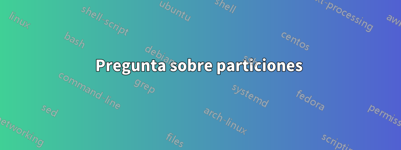 Pregunta sobre particiones