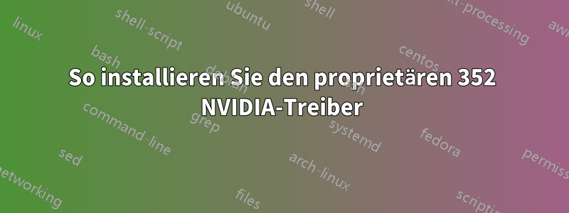 So installieren Sie den proprietären 352 NVIDIA-Treiber