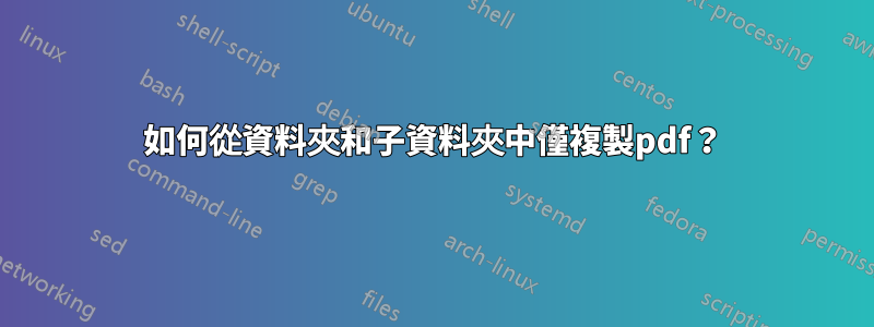 如何從資料夾和子資料夾中僅複製pdf?