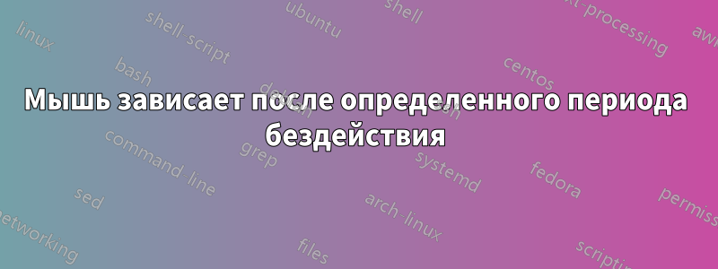 Мышь зависает после определенного периода бездействия