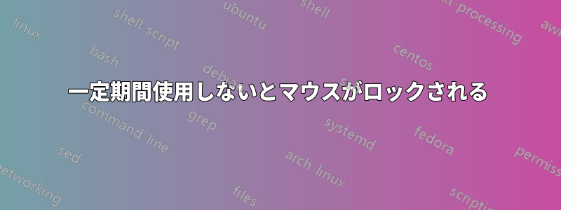 一定期間使用しないとマウスがロックされる