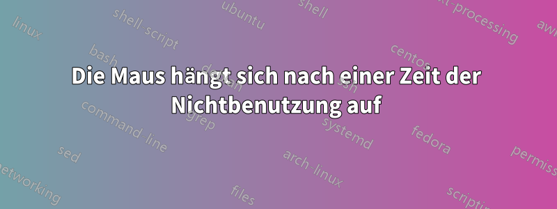 Die Maus hängt sich nach einer Zeit der Nichtbenutzung auf