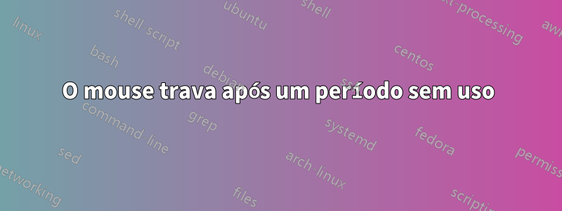 O mouse trava após um período sem uso