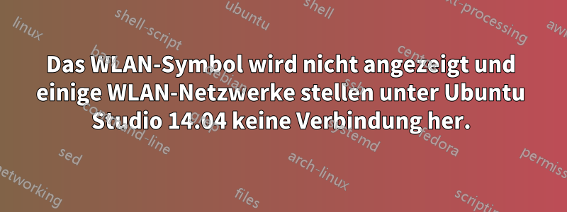 Das WLAN-Symbol wird nicht angezeigt und einige WLAN-Netzwerke stellen unter Ubuntu Studio 14.04 keine Verbindung her.
