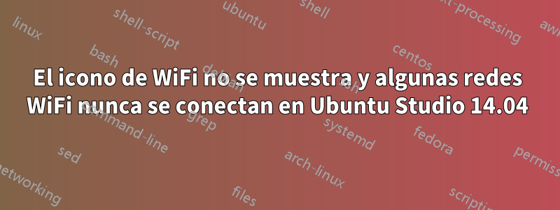 El icono de WiFi no se muestra y algunas redes WiFi nunca se conectan en Ubuntu Studio 14.04