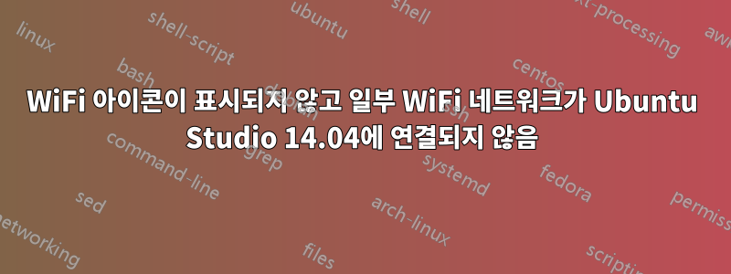 WiFi 아이콘이 표시되지 않고 일부 WiFi 네트워크가 Ubuntu Studio 14.04에 연결되지 않음