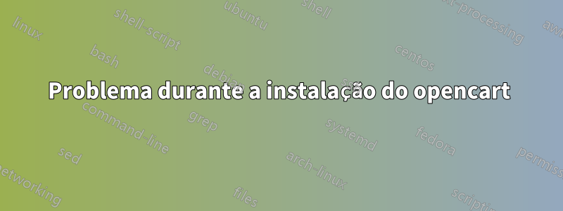 Problema durante a instalação do opencart