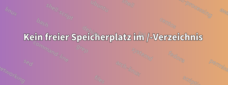 Kein freier Speicherplatz im /-Verzeichnis