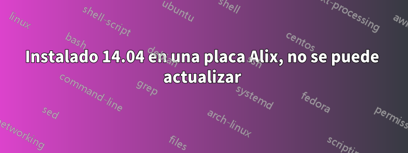 Instalado 14.04 en una placa Alix, no se puede actualizar