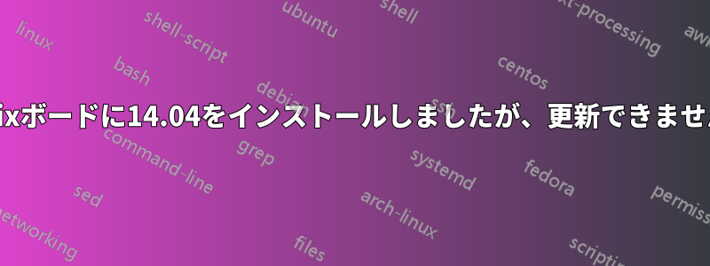 alixボードに14.04をインストールしましたが、更新できません