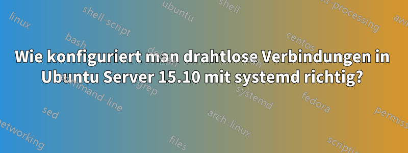 Wie konfiguriert man drahtlose Verbindungen in Ubuntu Server 15.10 mit systemd richtig?