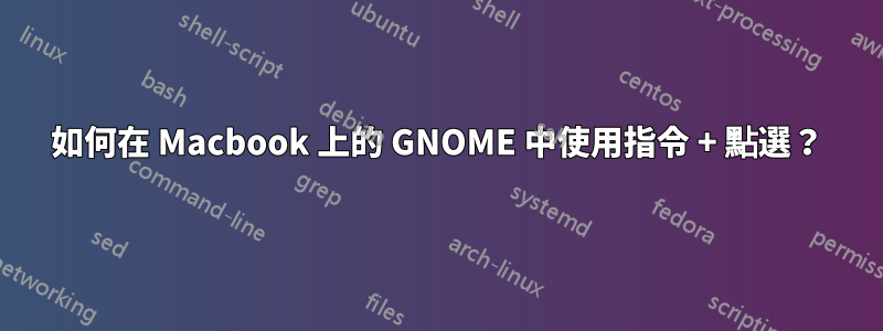 如何在 Macbook 上的 GNOME 中使用指令 + 點選？