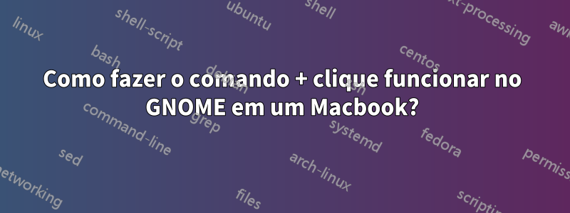 Como fazer o comando + clique funcionar no GNOME em um Macbook?